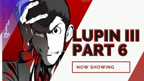 lupin iii part 6 now showing on trueID