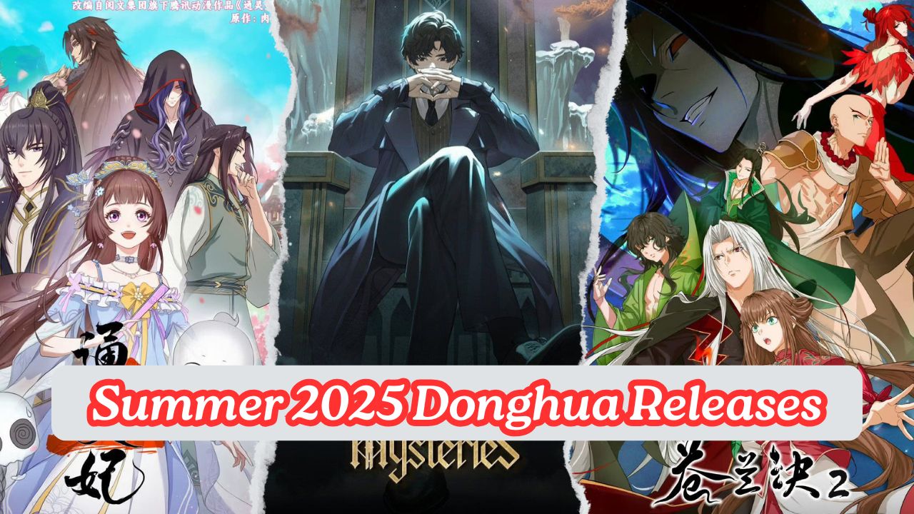 Summer 2025 Donghua Releases Summer 2025 Donghua Releases: Lord of Mysteries, Psychic Princess S2 & More!